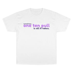 "sometimes... one ten pull is all it takes" Tee